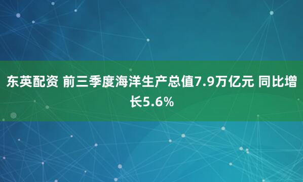 东英配资 前三季度海洋生产总值7.9万亿元 同比增长5.6%