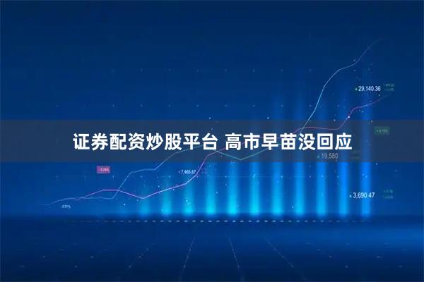 证券配资炒股平台 高市早苗没回应