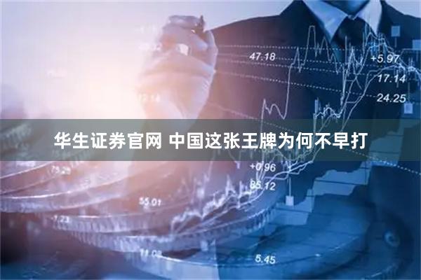 华生证券官网 中国这张王牌为何不早打